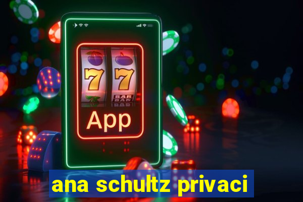 ana schultz privaci